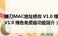 镰刀MAC地址修改 V1.0 绿色免费版（镰刀MAC地址修改 V1.0 绿色免费版功能简介）