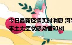 今日最新疫情实时消息 河南昨日新增本土确诊病例13例、本土无症状感染者91例