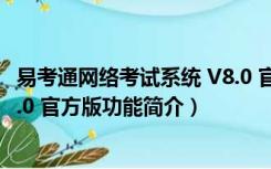 易考通网络考试系统 V8.0 官方版（易考通网络考试系统 V8.0 官方版功能简介）