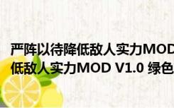 严阵以待降低敌人实力MOD V1.0 绿色免费版（严阵以待降低敌人实力MOD V1.0 绿色免费版功能简介）