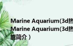 Marine Aquarium(3d热带鱼水族箱屏保) V3.3 汉化版（Marine Aquarium(3d热带鱼水族箱屏保) V3.3 汉化版功能简介）