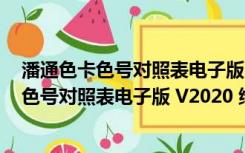 潘通色卡色号对照表电子版 V2020 绿色免费版（潘通色卡色号对照表电子版 V2020 绿色免费版功能简介）