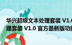 华兴超级文本处理套装 V1.0 官方最新版（华兴超级文本处理套装 V1.0 官方最新版功能简介）