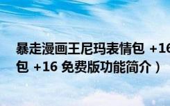 暴走漫画王尼玛表情包 +16 免费版（暴走漫画王尼玛表情包 +16 免费版功能简介）