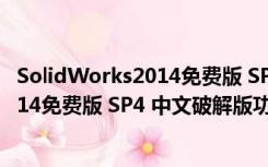 SolidWorks2014免费版 SP4 中文破解版（SolidWorks2014免费版 SP4 中文破解版功能简介）