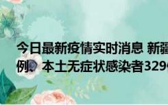 今日最新疫情实时消息 新疆乌鲁木齐新增本土确诊病例25例、本土无症状感染者329例