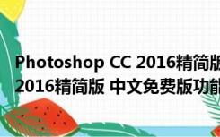 Photoshop CC 2016精简版 中文免费版（Photoshop CC 2016精简版 中文免费版功能简介）