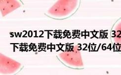 sw2012下载免费中文版 32位/64位 激活破解版（sw2012下载免费中文版 32位/64位 激活破解版功能简介）