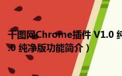 千图网Chrome插件 V1.0 纯净版（千图网Chrome插件 V1.0 纯净版功能简介）