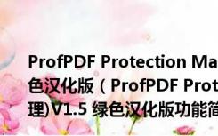 ProfPDF Protection Manager(PDF 安全性管理)V1.5 绿色汉化版（ProfPDF Protection Manager(PDF 安全性管理)V1.5 绿色汉化版功能简介）