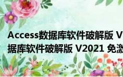 Access数据库软件破解版 V2021 免激活密钥版（Access数据库软件破解版 V2021 免激活密钥版功能简介）