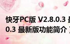 快牙PC版 V2.8.0.3 最新版（快牙PC版 V2.8.0.3 最新版功能简介）