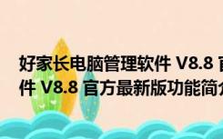 好家长电脑管理软件 V8.8 官方最新版（好家长电脑管理软件 V8.8 官方最新版功能简介）