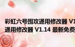 彩虹六号围攻通用修改器 V1.14 最新免费版（彩虹六号围攻通用修改器 V1.14 最新免费版功能简介）