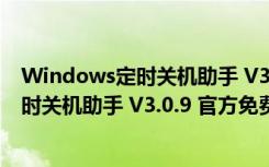 Windows定时关机助手 V3.0.9 官方免费版（Windows定时关机助手 V3.0.9 官方免费版功能简介）