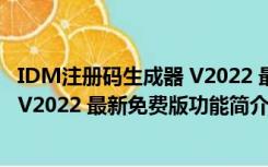 IDM注册码生成器 V2022 最新免费版（IDM注册码生成器 V2022 最新免费版功能简介）