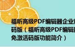 福昕高级PDF编辑器企业版破解版 V10.1.5.37672 免激活码版（福昕高级PDF编辑器企业版破解版 V10.1.5.37672 免激活码版功能简介）