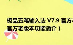 极品五笔输入法 V7.9 官方老版本（极品五笔输入法 V7.9 官方老版本功能简介）