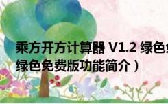 乘方开方计算器 V1.2 绿色免费版（乘方开方计算器 V1.2 绿色免费版功能简介）