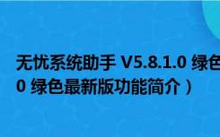 无忧系统助手 V5.8.1.0 绿色最新版（无忧系统助手 V5.8.1.0 绿色最新版功能简介）