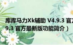 库库马力Xk辅助 V4.9.3 官方最新版（库库马力Xk辅助 V4.9.3 官方最新版功能简介）