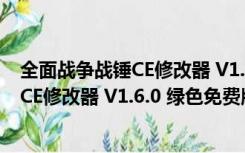 全面战争战锤CE修改器 V1.6.0 绿色免费版（全面战争战锤CE修改器 V1.6.0 绿色免费版功能简介）