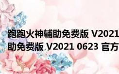 跑跑火神辅助免费版 V2021 0623 官方最新版（跑跑火神辅助免费版 V2021 0623 官方最新版功能简介）