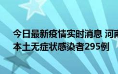 今日最新疫情实时消息 河南昨日新增本土确诊病例64例，本土无症状感染者295例