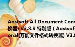 Aostsoft All Document Converter Professional(万能文件格式转换器) V3.8.9 特别版（Aostsoft All Document Converter Professional(万能文件格式转换器) V3.8.9 特别版功能简介）