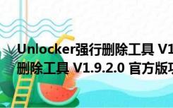 Unlocker强行删除工具 V1.9.2.0 官方版（Unlocker强行删除工具 V1.9.2.0 官方版功能简介）