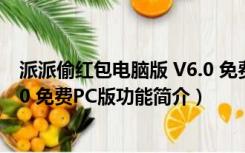 派派偷红包电脑版 V6.0 免费PC版（派派偷红包电脑版 V6.0 免费PC版功能简介）