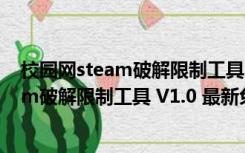 校园网steam破解限制工具 V1.0 最新免费版（校园网steam破解限制工具 V1.0 最新免费版功能简介）