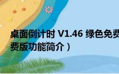 桌面倒计时 V1.46 绿色免费版（桌面倒计时 V1.46 绿色免费版功能简介）