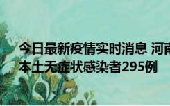 今日最新疫情实时消息 河南昨日新增本土确诊病例64例，本土无症状感染者295例