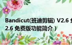 Bandicut(班迪剪辑) V2.6 免费版（Bandicut(班迪剪辑) V2.6 免费版功能简介）