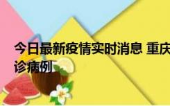 今日最新疫情实时消息 重庆市沙坪坝区报告1例新冠肺炎确诊病例