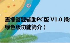 直播答题辅助PC版 V1.0 绿色版（直播答题辅助PC版 V1.0 绿色版功能简介）