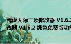 荒漠天际三项修改器 V1.6.2 绿色免费版（荒漠天际三项修改器 V1.6.2 绿色免费版功能简介）