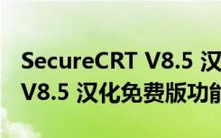 SecureCRT V8.5 汉化免费版（SecureCRT V8.5 汉化免费版功能简介）