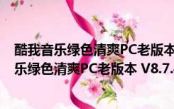 酷我音乐绿色清爽PC老版本 V8.7.4.5 绿化电脑版（酷我音乐绿色清爽PC老版本 V8.7.4.5 绿化电脑版功能简介）