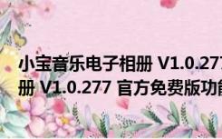 小宝音乐电子相册 V1.0.277 官方免费版（小宝音乐电子相册 V1.0.277 官方免费版功能简介）