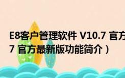 E8客户管理软件 V10.7 官方最新版（E8客户管理软件 V10.7 官方最新版功能简介）