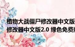 植物大战僵尸修改器中文版2.0 绿色免费版（植物大战僵尸修改器中文版2.0 绿色免费版功能简介）