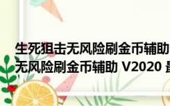 生死狙击无风险刷金币辅助 V2020 最新免费版（生死狙击无风险刷金币辅助 V2020 最新免费版功能简介）