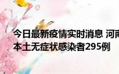 今日最新疫情实时消息 河南昨日新增本土确诊病例64例，本土无症状感染者295例