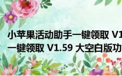 小苹果活动助手一键领取 V1.59 大空白版（小苹果活动助手一键领取 V1.59 大空白版功能简介）