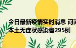 今日最新疫情实时消息 河南昨日新增本土确诊病例64例，本土无症状感染者295例