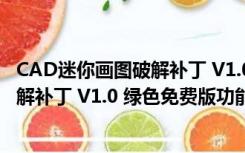 CAD迷你画图破解补丁 V1.0 绿色免费版（CAD迷你画图破解补丁 V1.0 绿色免费版功能简介）