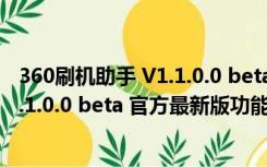 360刷机助手 V1.1.0.0 beta 官方最新版（360刷机助手 V1.1.0.0 beta 官方最新版功能简介）