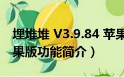 埋堆堆 V3.9.84 苹果版（埋堆堆 V3.9.84 苹果版功能简介）